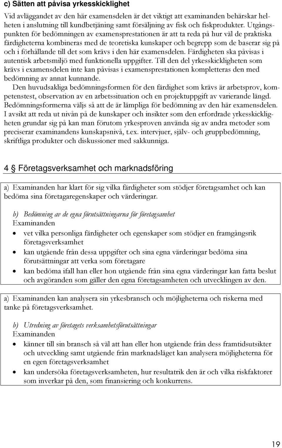 Utgångspunkten för bedömningen av examensprestationen är att ta reda på hur väl de praktiska färdigheterna kombineras med de teoretiska kunskaper och begrepp som de baserar sig på och i förhållande