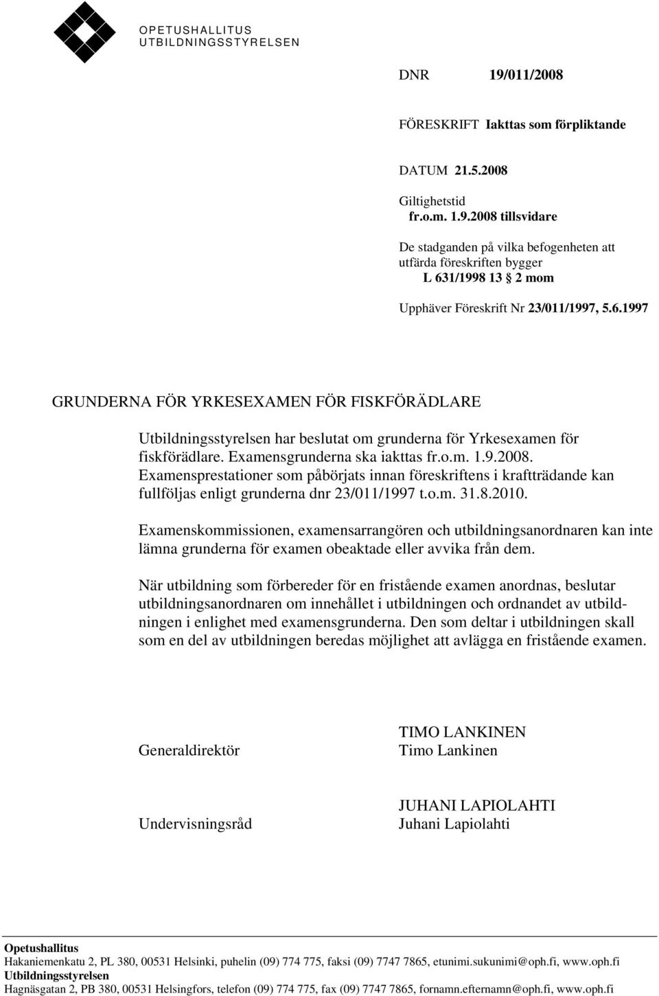 Examensprestationer som påbörjats innan föreskriftens i kraftträdande kan fullföljas enligt grunderna dnr 23/011/1997 t.o.m. 31.8.2010.