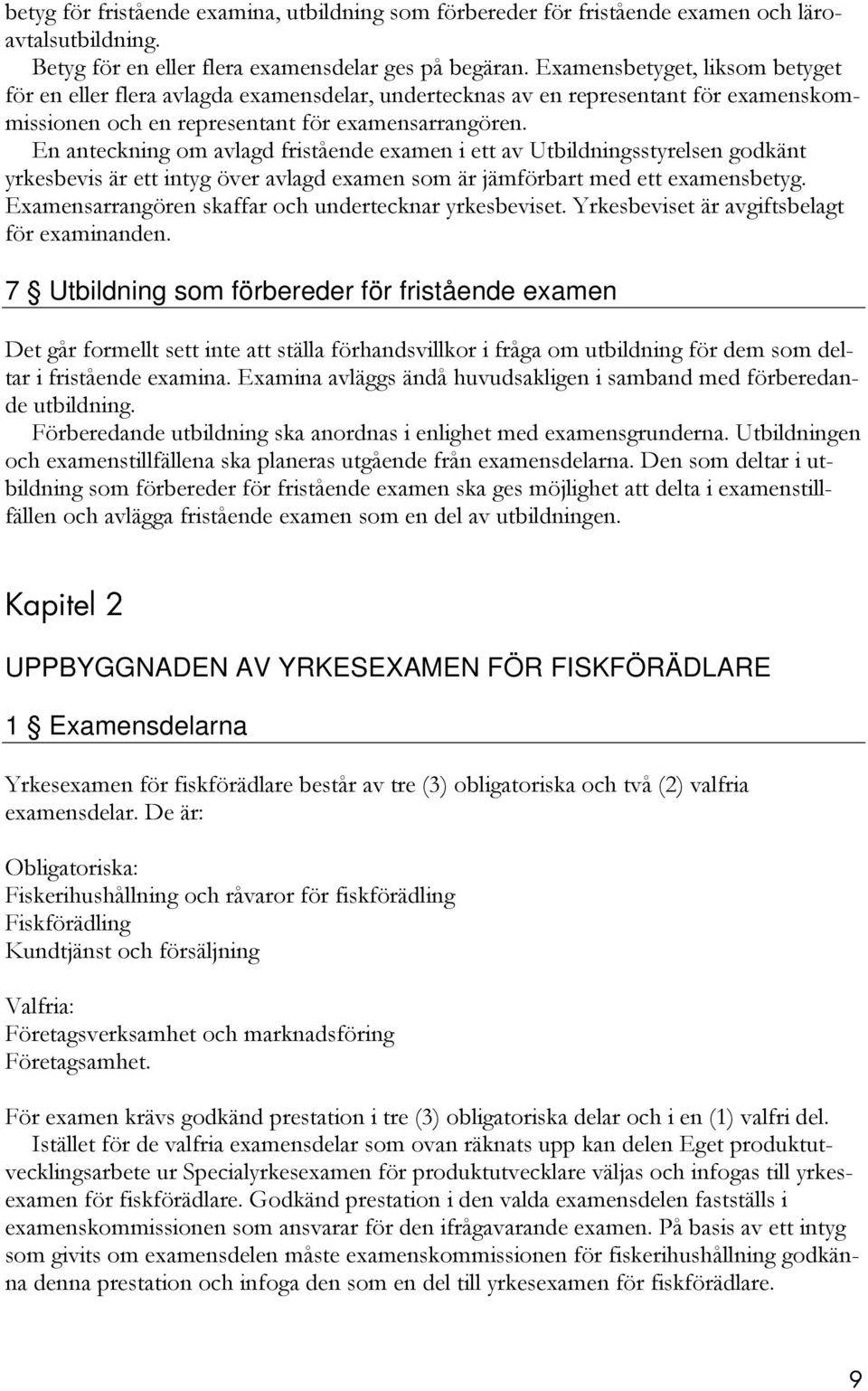 En anteckning om avlagd fristående examen i ett av Utbildningsstyrelsen godkänt yrkesbevis är ett intyg över avlagd examen som är jämförbart med ett examensbetyg.