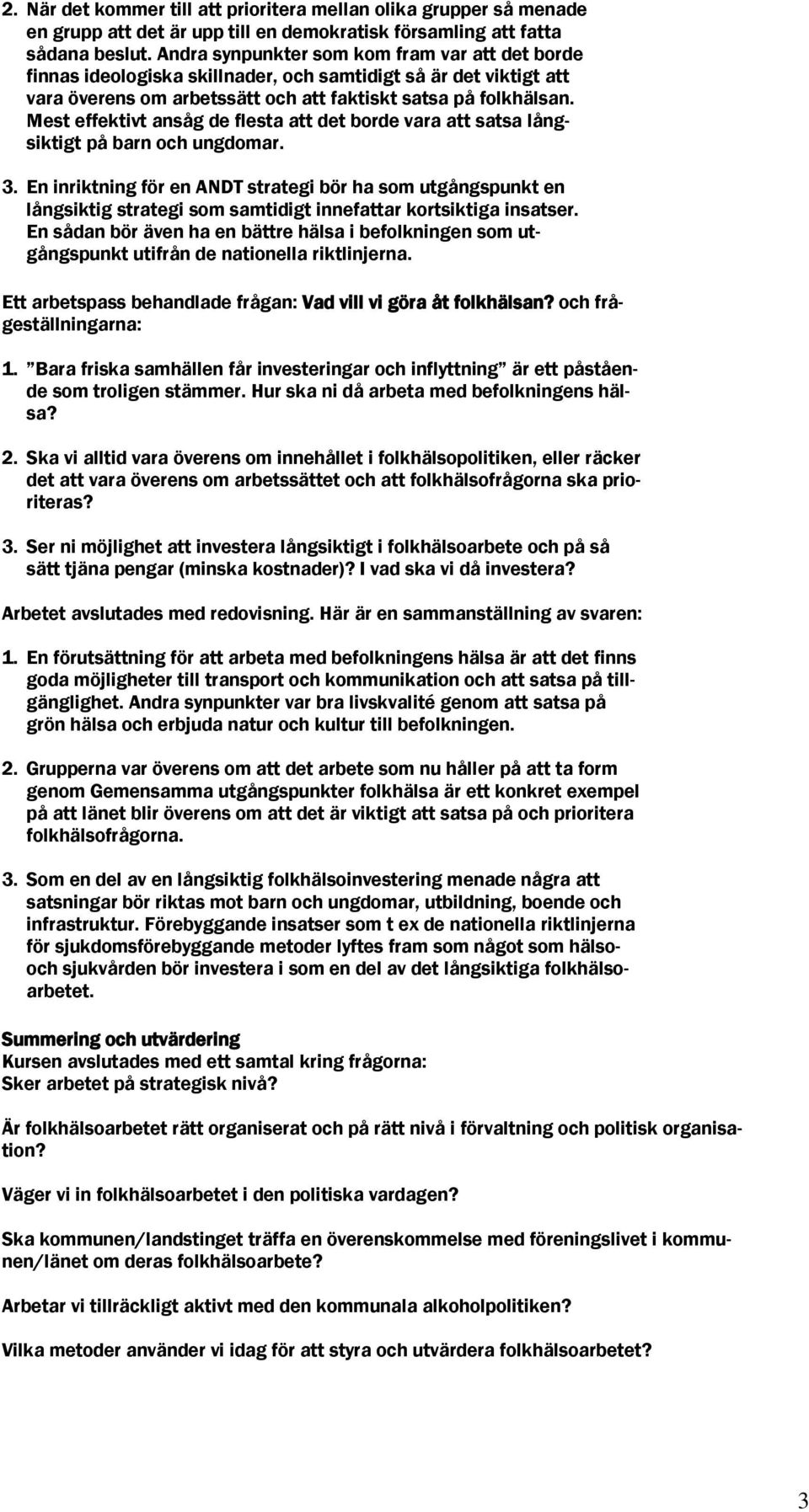 Mest effektivt ansåg de flesta att det borde vara att satsa långsiktigt på barn och ungdomar. 3.