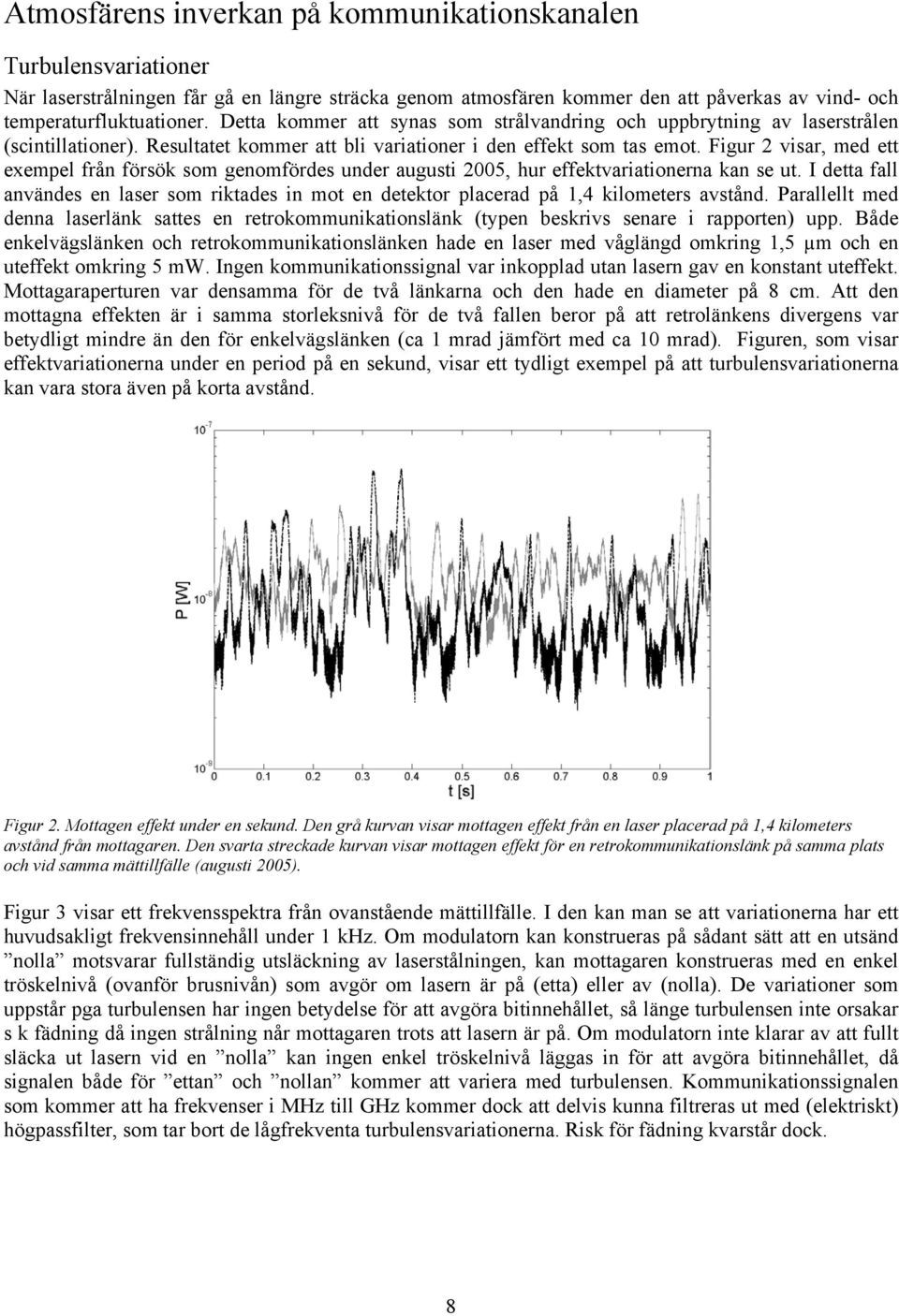 Figur 2 visar, med ett exempel från försök som genomfördes under augusti 25, hur effektvariationerna kan se ut.