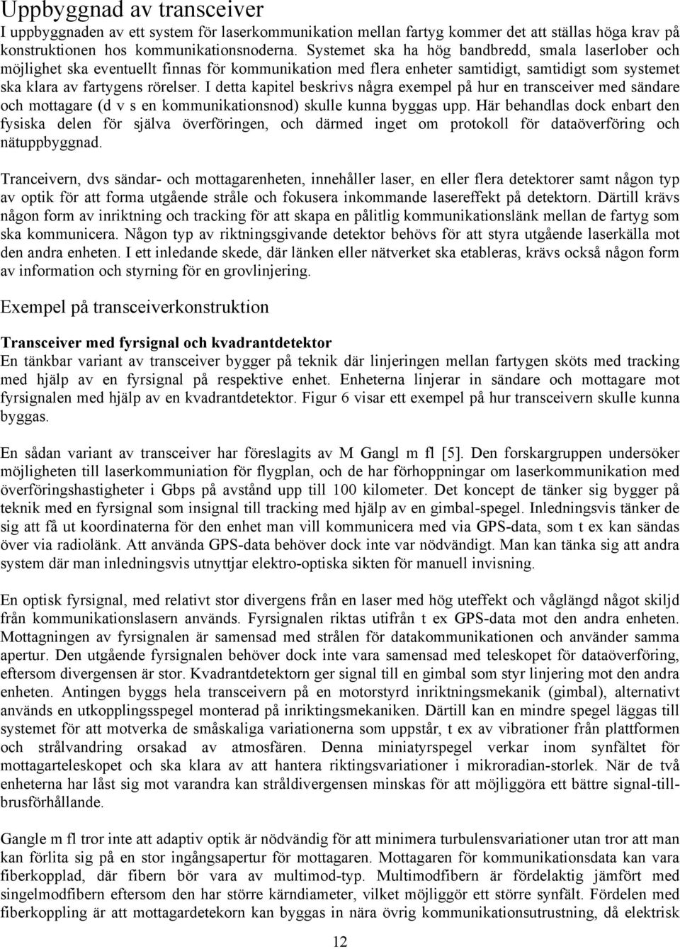 I detta kapitel beskrivs några exempel på hur en transceiver med sändare och mottagare (d v s en kommunikationsnod) skulle kunna byggas upp.