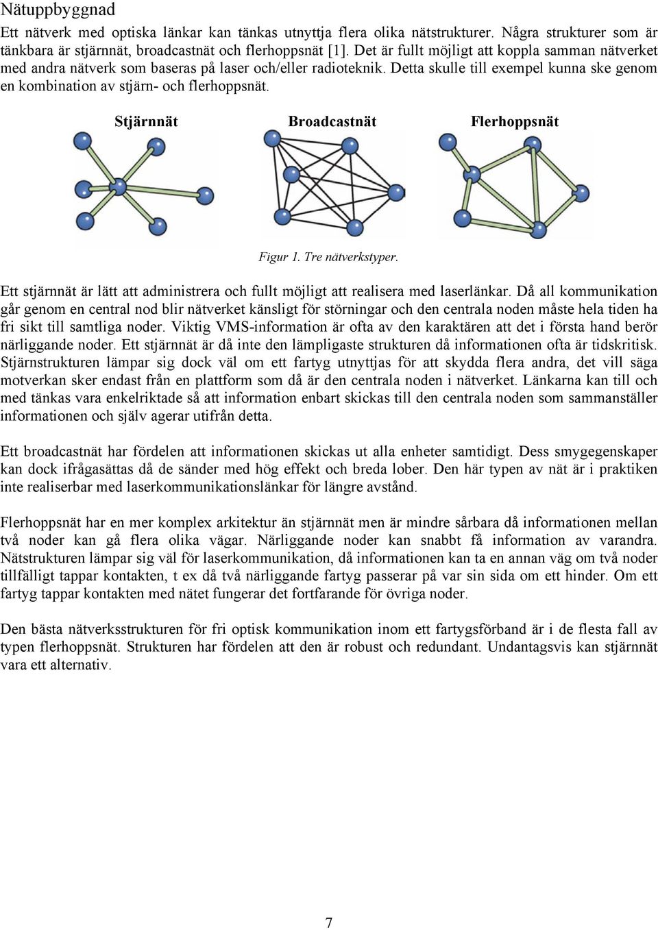 Stjärnnät Broadcastnät Flerhoppsnät Figur 1. Tre nätverkstyper. Ett stjärnnät är lätt att administrera och fullt möjligt att realisera med laserlänkar.