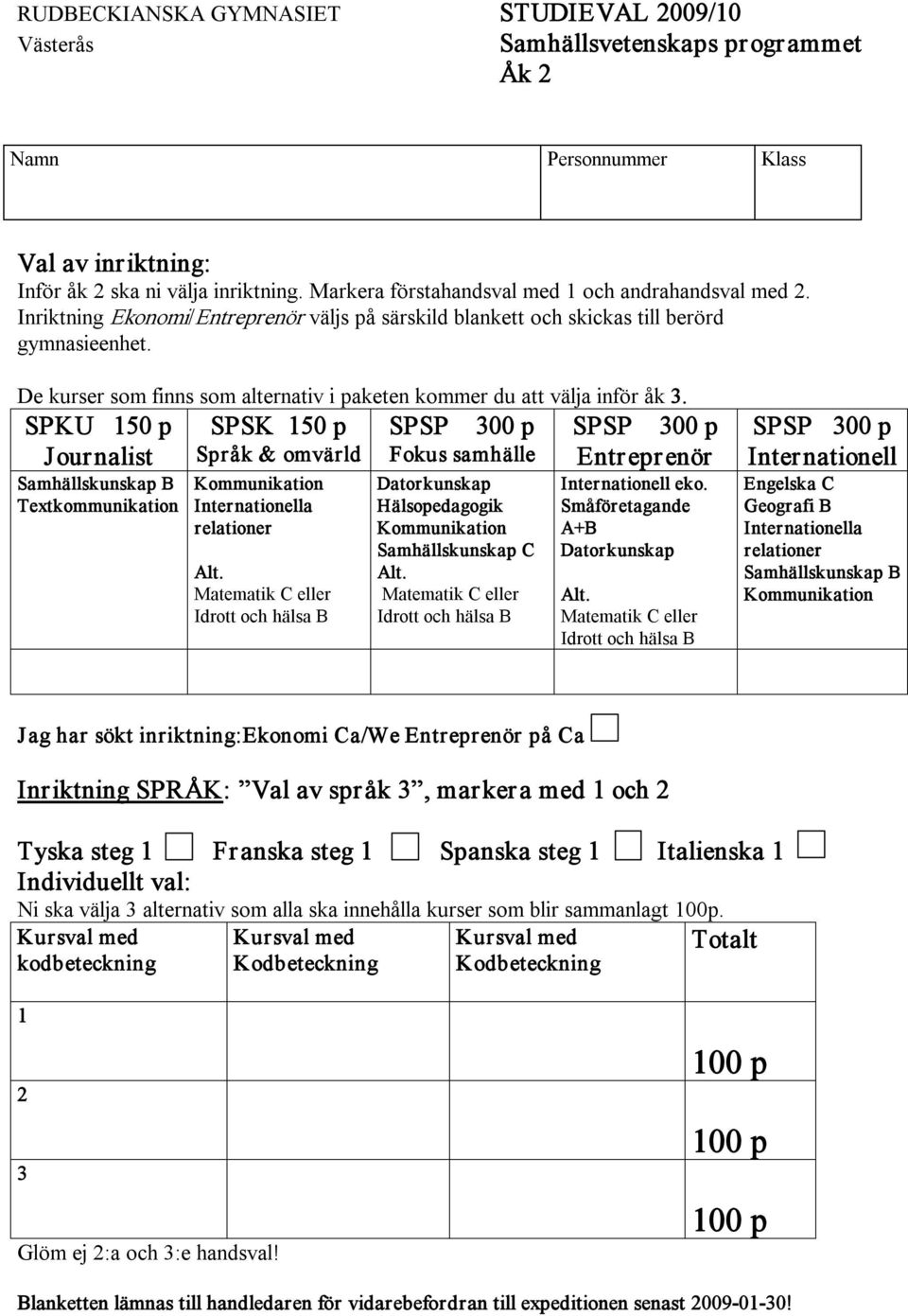 SPKU 1 SPSK 1 SPSP 300 p SPSP 300 p Journalist Språk & omvärld Fokus samhälle Entreprenör Samhällskunskap B Textkommunikation Kommunikation Internationella relationer Matematik C eller Idrott och