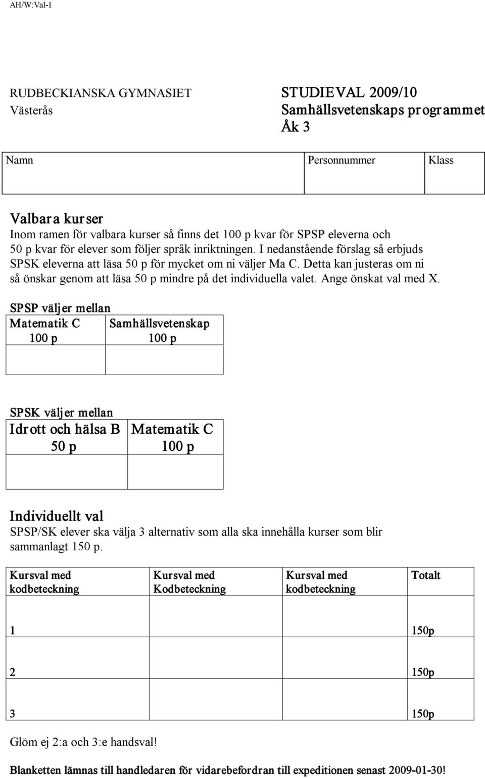 Detta kan justeras om ni så önskar genom att läsa mindre på det individuella valet. Ange önskat val med X.