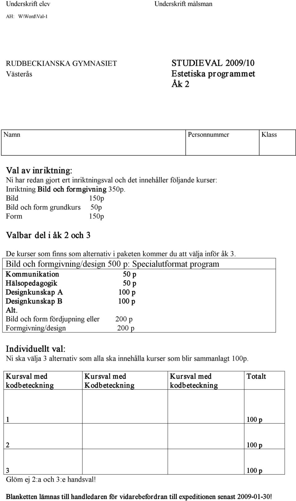 Bild och formgivning/design 500 p: Specialutformat program Kommunikation Hälsopedagogik Designkunskap A Designkunskap B Bild och form fördjupning eller 200 p Formgivning/design