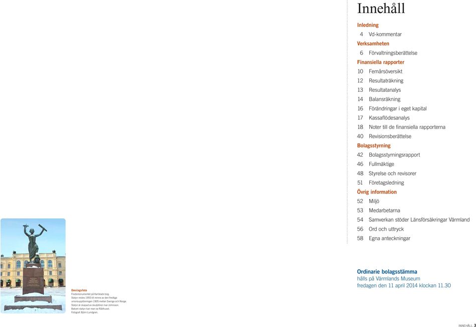 information 52 Miljö 53 Medarbetarna 54 Samverkan stöder Länsförsäkringar Värmland 56 Ord och uttryck 58 Egna anteckningar Omslagsfoto Fredsmonumentet på Karlstads torg.