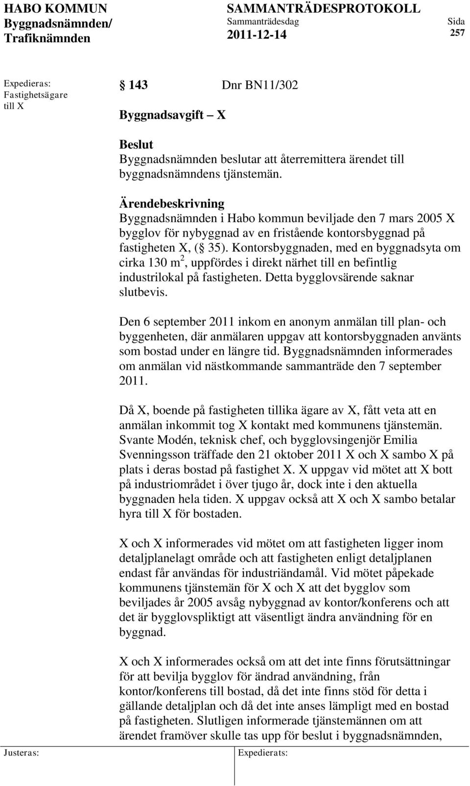 Kontorsbyggnaden, med en byggnadsyta om cirka 130 m 2, uppfördes i direkt närhet till en befintlig industrilokal på fastigheten. Detta bygglovsärende saknar slutbevis.