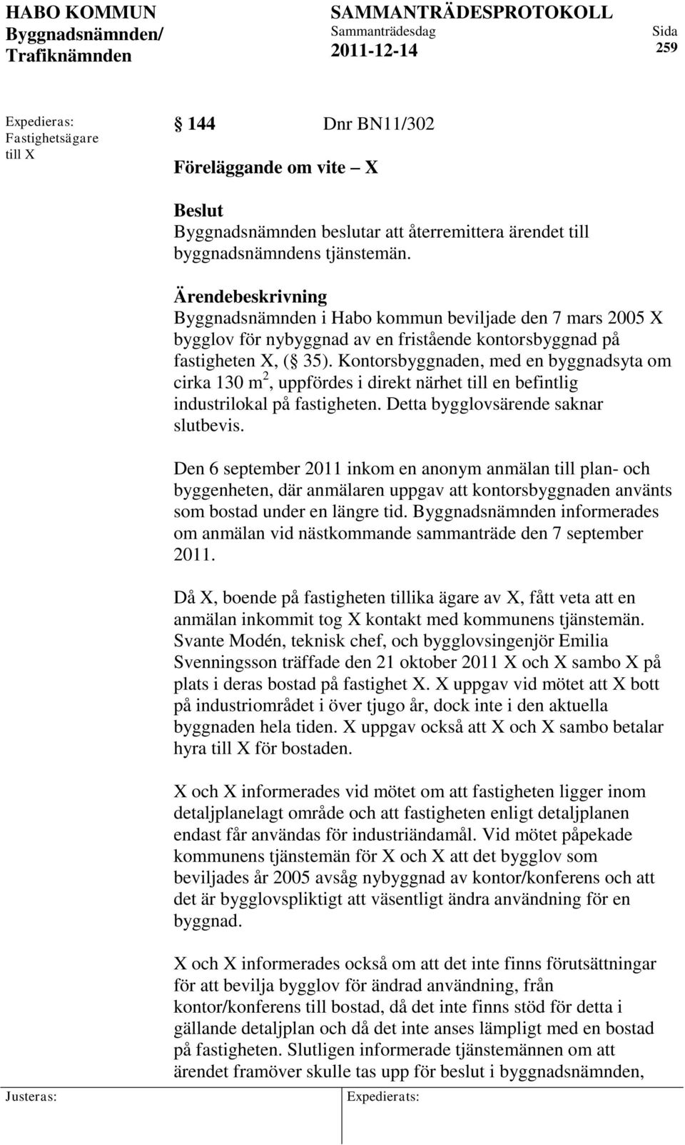 Kontorsbyggnaden, med en byggnadsyta om cirka 130 m 2, uppfördes i direkt närhet till en befintlig industrilokal på fastigheten. Detta bygglovsärende saknar slutbevis.