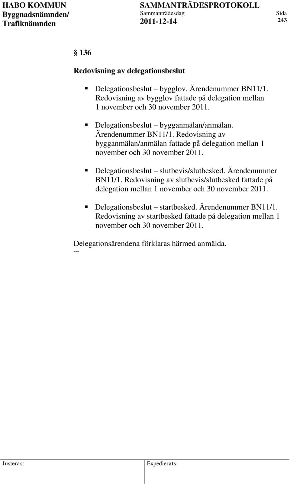 Redovisning av bygganmälan/anmälan fattade på delegation mellan 1 november och 30 november 2011. Delegationsbeslut slutbevis/slutbesked. Ärendenummer BN11/1.