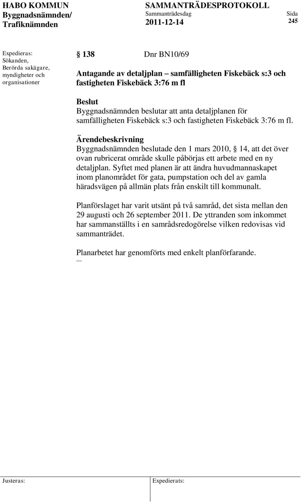 Ärendebeskrivning Byggnadsnämnden beslutade den 1 mars 2010, 14, att det över ovan rubricerat område skulle påbörjas ett arbete med en ny detaljplan.