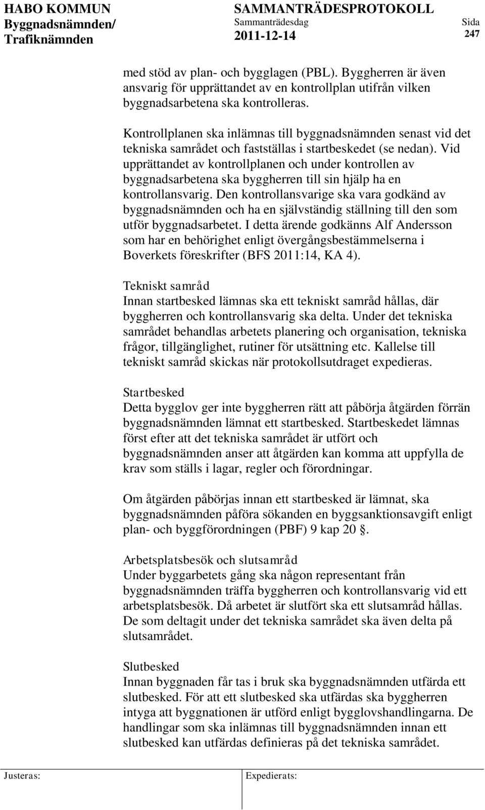 Vid upprättandet av kontrollplanen och under kontrollen av byggnadsarbetena ska byggherren till sin hjälp ha en kontrollansvarig.