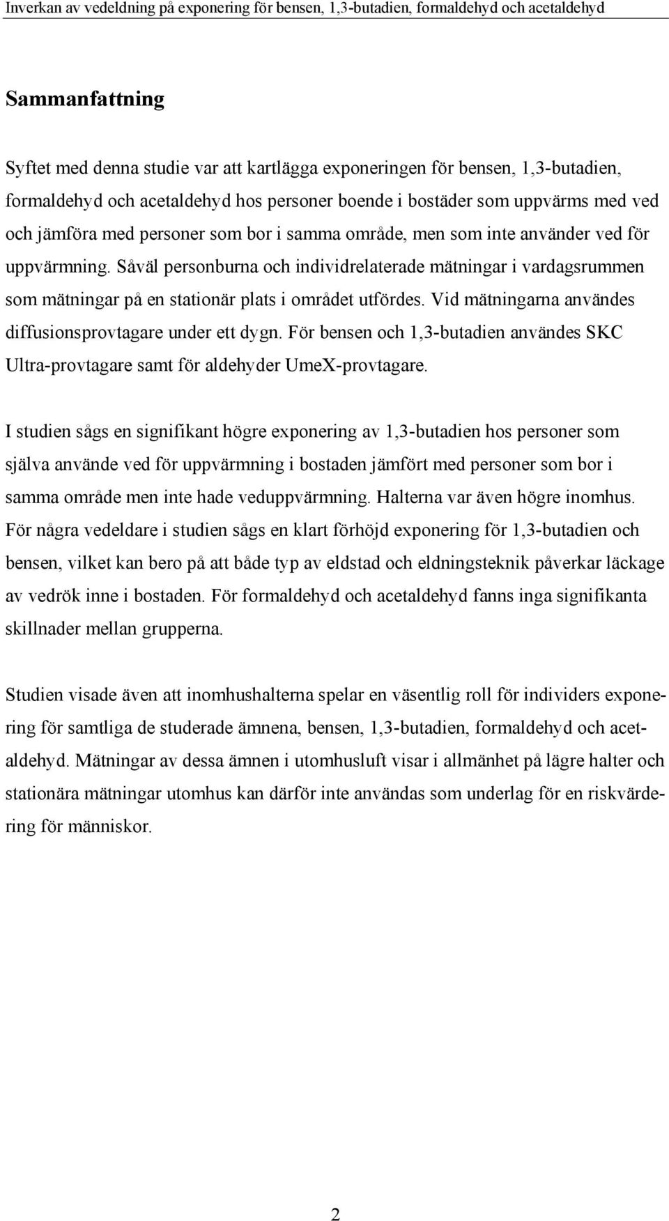 Vid mätningarna användes diffusionsprovtagare under ett dygn. För bensen och 1,3-butadien användes SKC Ultra-provtagare samt för aldehyder UmeX-provtagare.