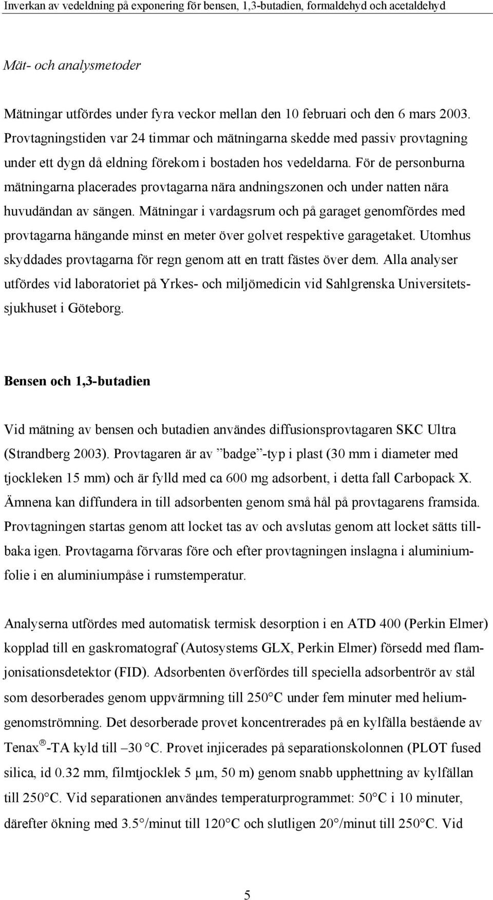 För de personburna mätningarna placerades provtagarna nära andningszonen och under natten nära huvudändan av sängen.