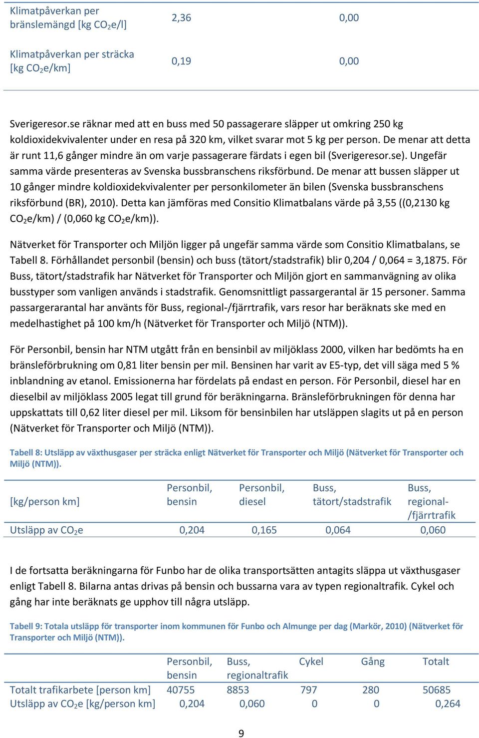 De menar att detta är runt 11,6 gånger mindre än om varje passagerare färdats i egen bil (Sverigeresor.se). Ungefär samma värde presenteras av Svenska bussbranschens riksförbund.