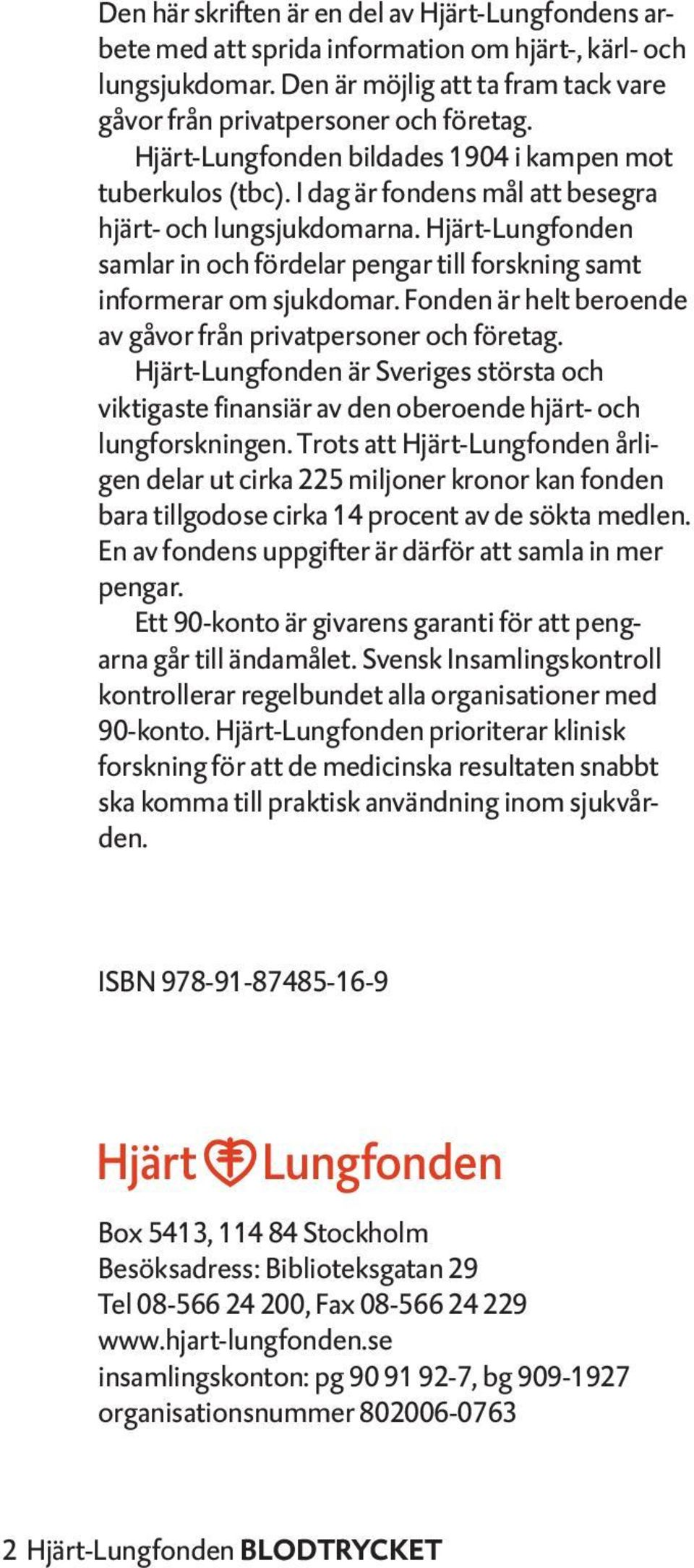 Hjärt-Lungfonden samlar in och fördelar pengar till forskning samt informerar om sjukdomar. Fonden är helt beroende av gåvor från privatpersoner och företag.