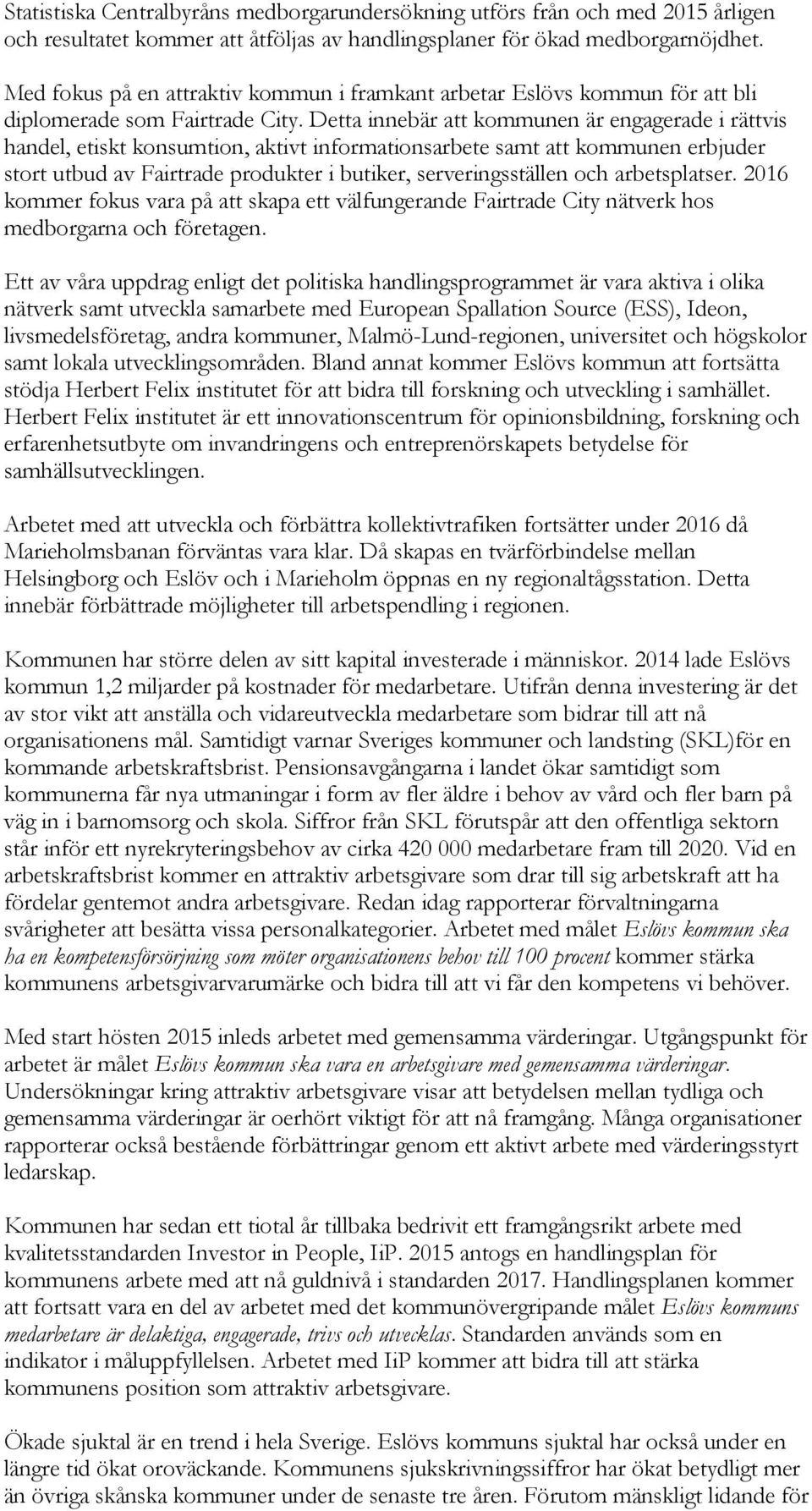 Detta innebär att kommunen är engagerade i rättvis handel, etiskt konsumtion, aktivt informationsarbete samt att kommunen erbjuder stort utbud av Fairtrade produkter i butiker, serveringsställen och