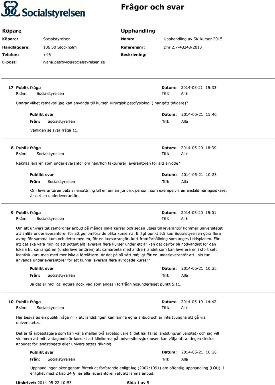 Publikt svar 2014-05-21 15:46 8 2014-05-20 18:39 Räknas läraren som underleverantör om han/hon fakturerar leverantören för sitt arvode?