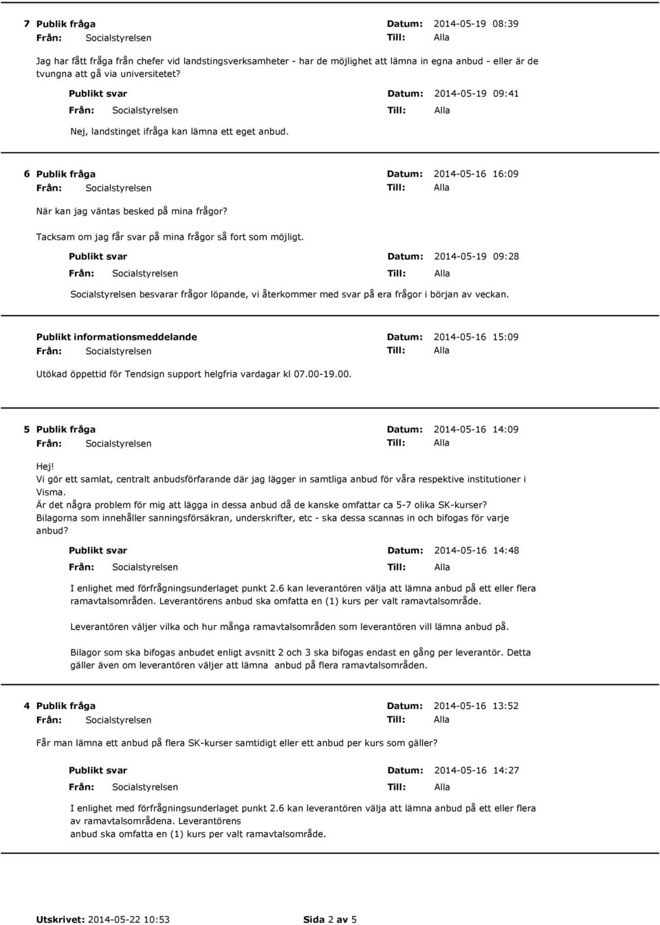 Publikt svar 2014-05-19 09:28 besvarar frågor löpande, vi återkommer med svar på era frågor i början av veckan.