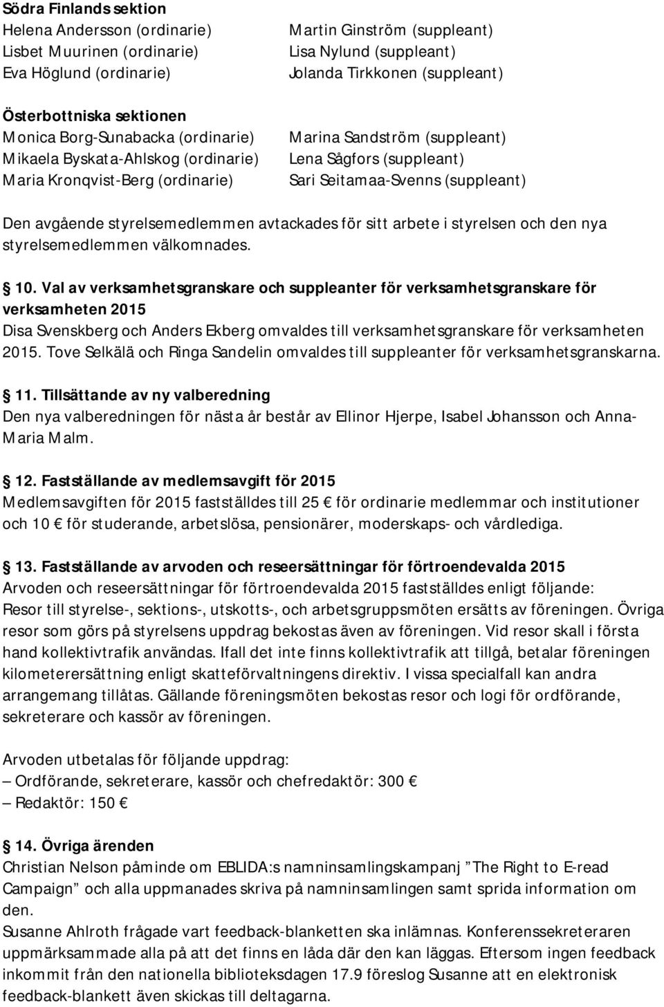 (suppleant) Den avgående styrelsemedlemmen avtackades för sitt arbete i styrelsen och den nya styrelsemedlemmen välkomnades. 10.