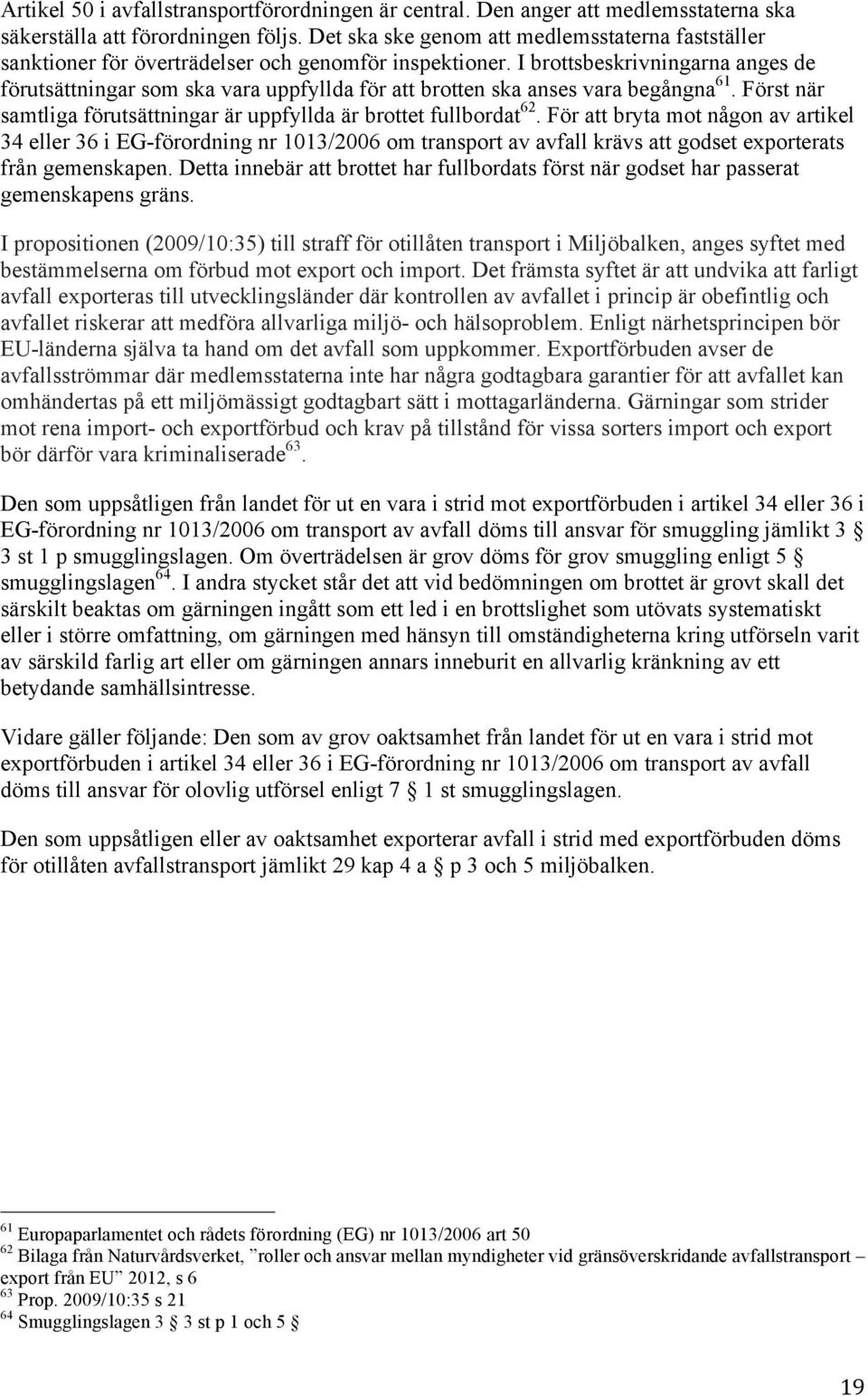 I brottsbeskrivningarna anges de förutsättningar som ska vara uppfyllda för att brotten ska anses vara begångna 61. Först när samtliga förutsättningar är uppfyllda är brottet fullbordat 62.