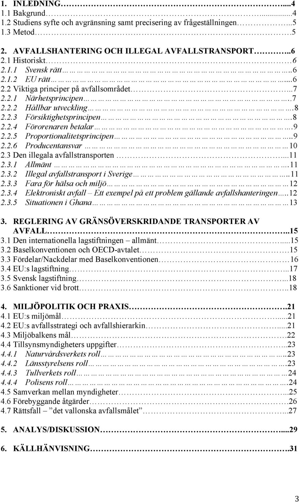 .9 2.2.6 Producentansvar 10 2.3 Den illegala avfallstransporten...11 2.3.1 Allmänt.11 2.3.2 Illegal avfallstransport i Sverige..11 2.3.3 Fara för hälsa och miljö 12 2.3.4 Elektroniskt avfall Ett exempel på ett problem gällande avfallshanteringen.