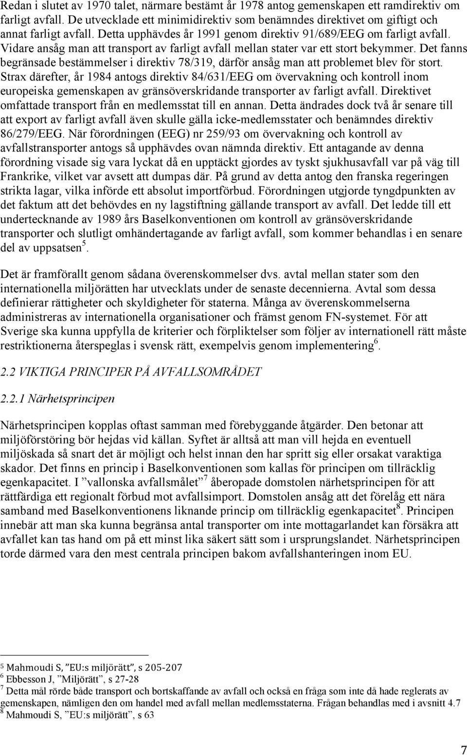 Vidare ansåg man att transport av farligt avfall mellan stater var ett stort bekymmer. Det fanns begränsade bestämmelser i direktiv 78/319, därför ansåg man att problemet blev för stort.