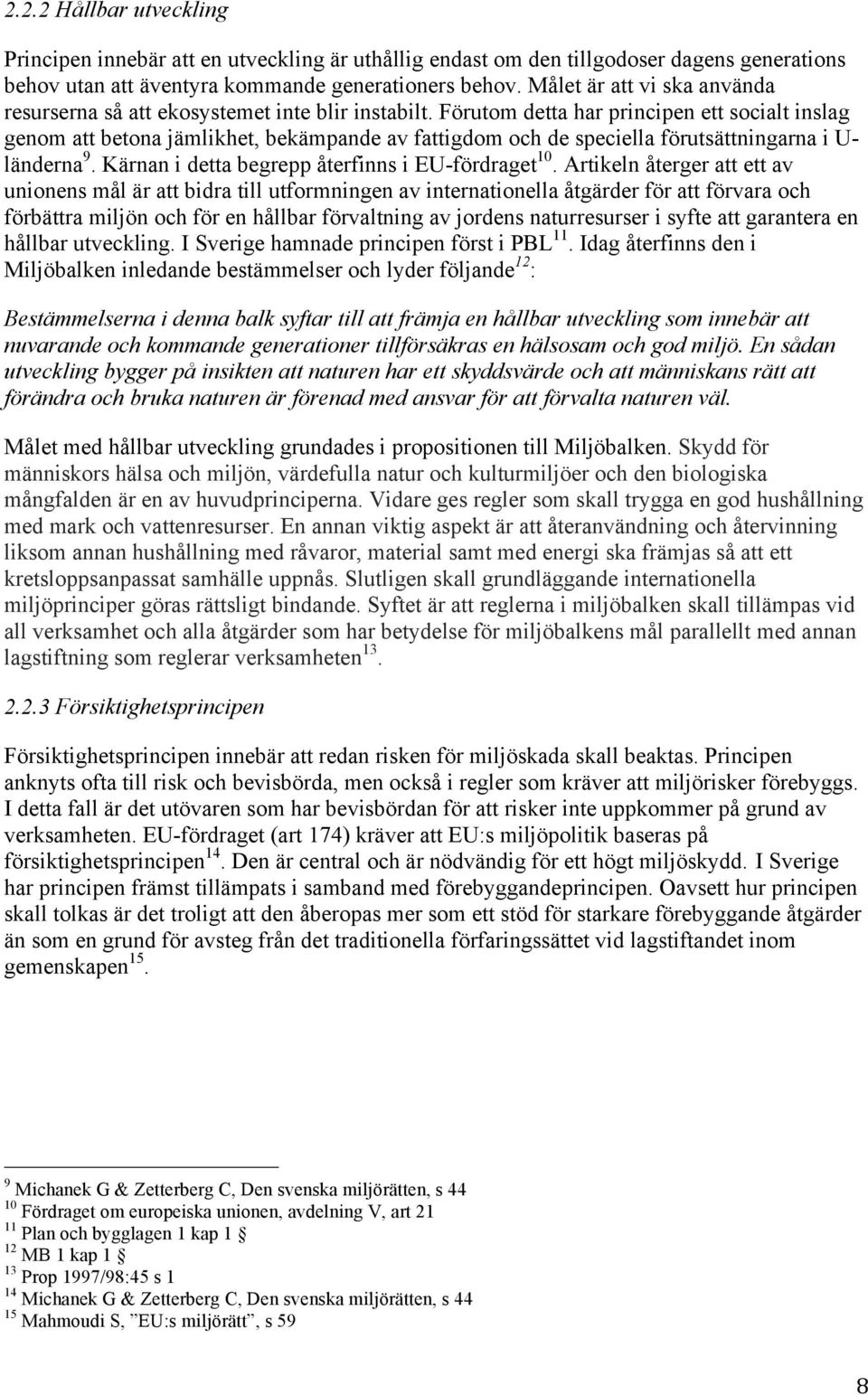 Förutom detta har principen ett socialt inslag genom att betona jämlikhet, bekämpande av fattigdom och de speciella förutsättningarna i U- länderna 9.