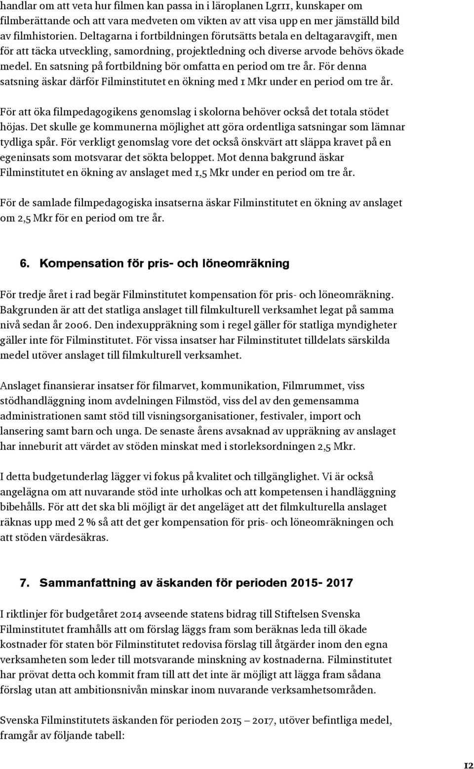 En satsning på fortbildning bör omfatta en period om tre år. För denna satsning äskar därför Filminstitutet en ökning med 1 Mkr under en period om tre år.