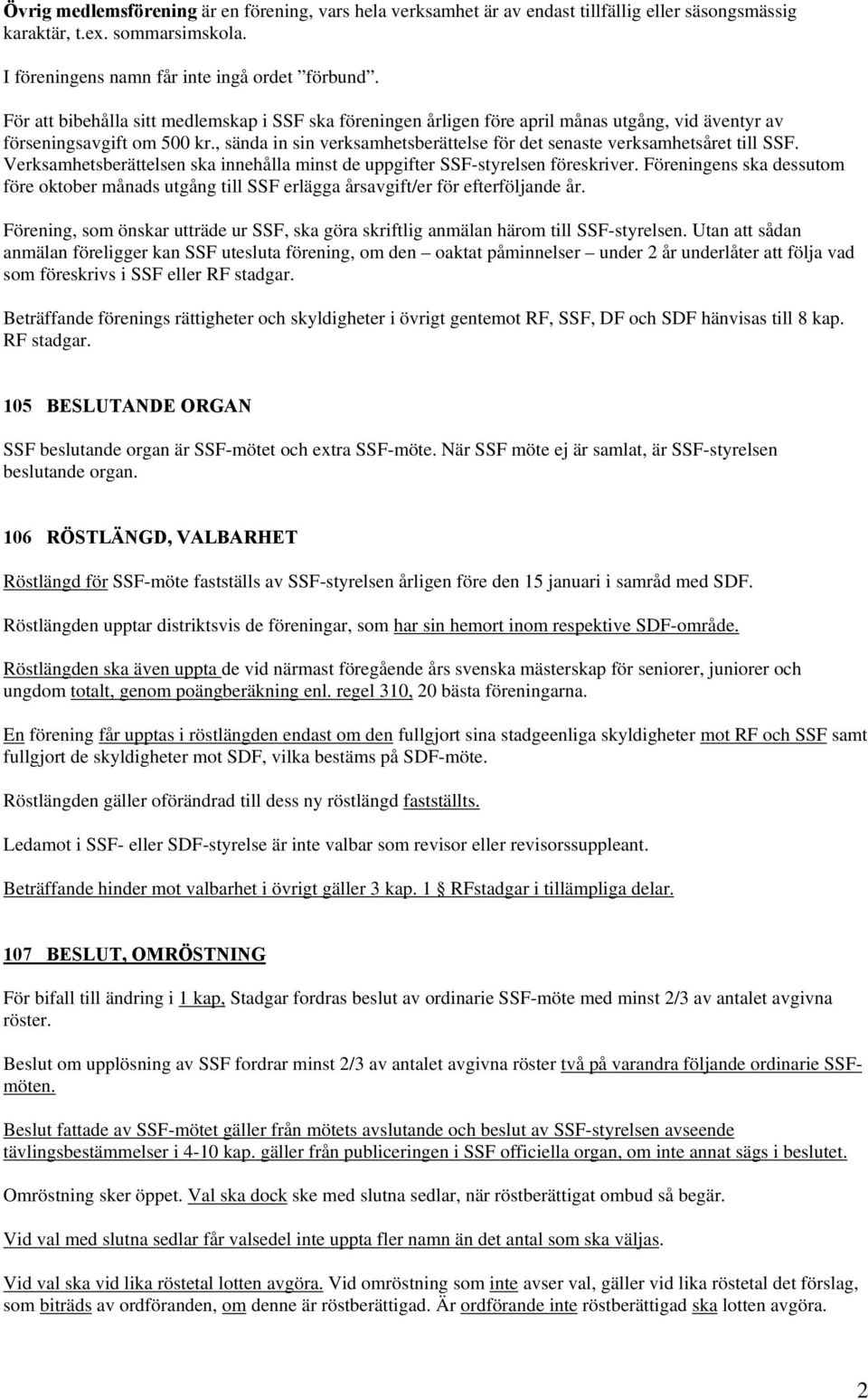 , sända in sin verksamhetsberättelse för det senaste verksamhetsåret till SSF. Verksamhetsberättelsen ska innehålla minst de uppgifter SSF-styrelsen föreskriver.