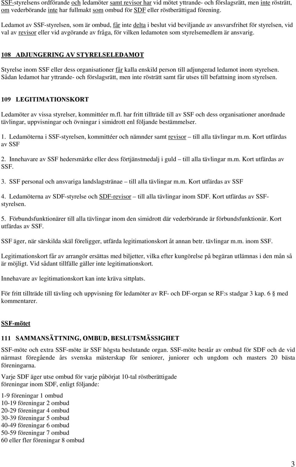 är ansvarig. 108 ADJUNGERING AV STYRELSELEDAMOT Styrelse inom SSF eller dess organisationer får kalla enskild person till adjungerad ledamot inom styrelsen.