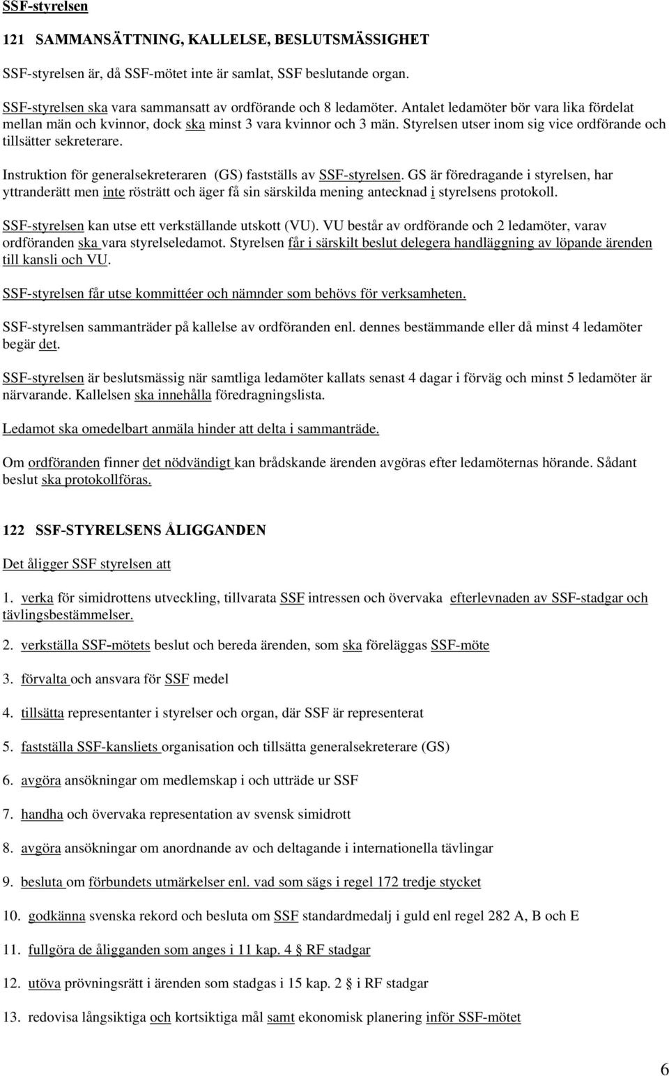 Instruktion för generalsekreteraren (GS) fastställs av SSF-styrelsen.