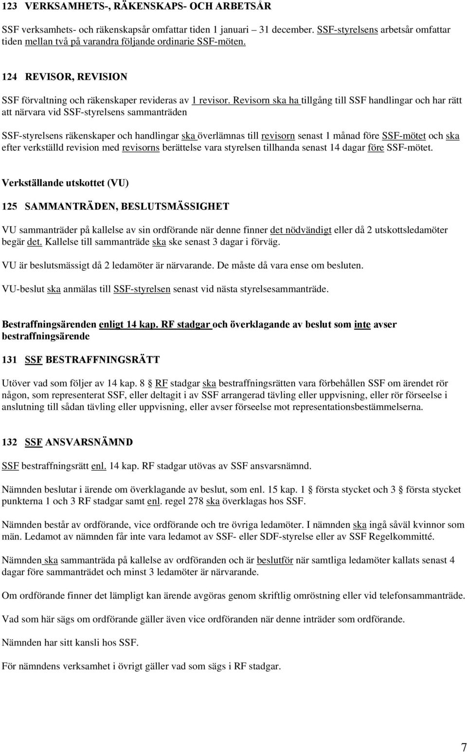 Revisorn ska ha tillgång till SSF handlingar och har rätt att närvara vid SSF-styrelsens sammanträden SSF-styrelsens räkenskaper och handlingar ska överlämnas till revisorn senast 1 månad före