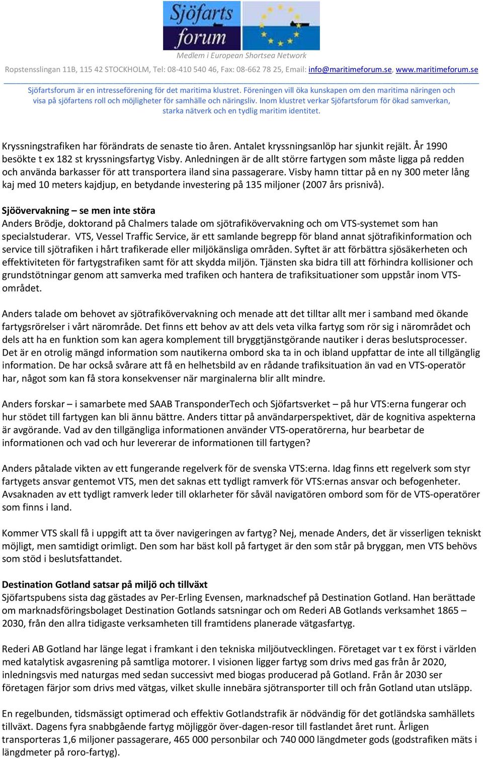 Visby hamn tittar på en ny 300 meter lång kaj med 10 meters kajdjup, en betydande investering på 135 miljoner (2007 års prisnivå).