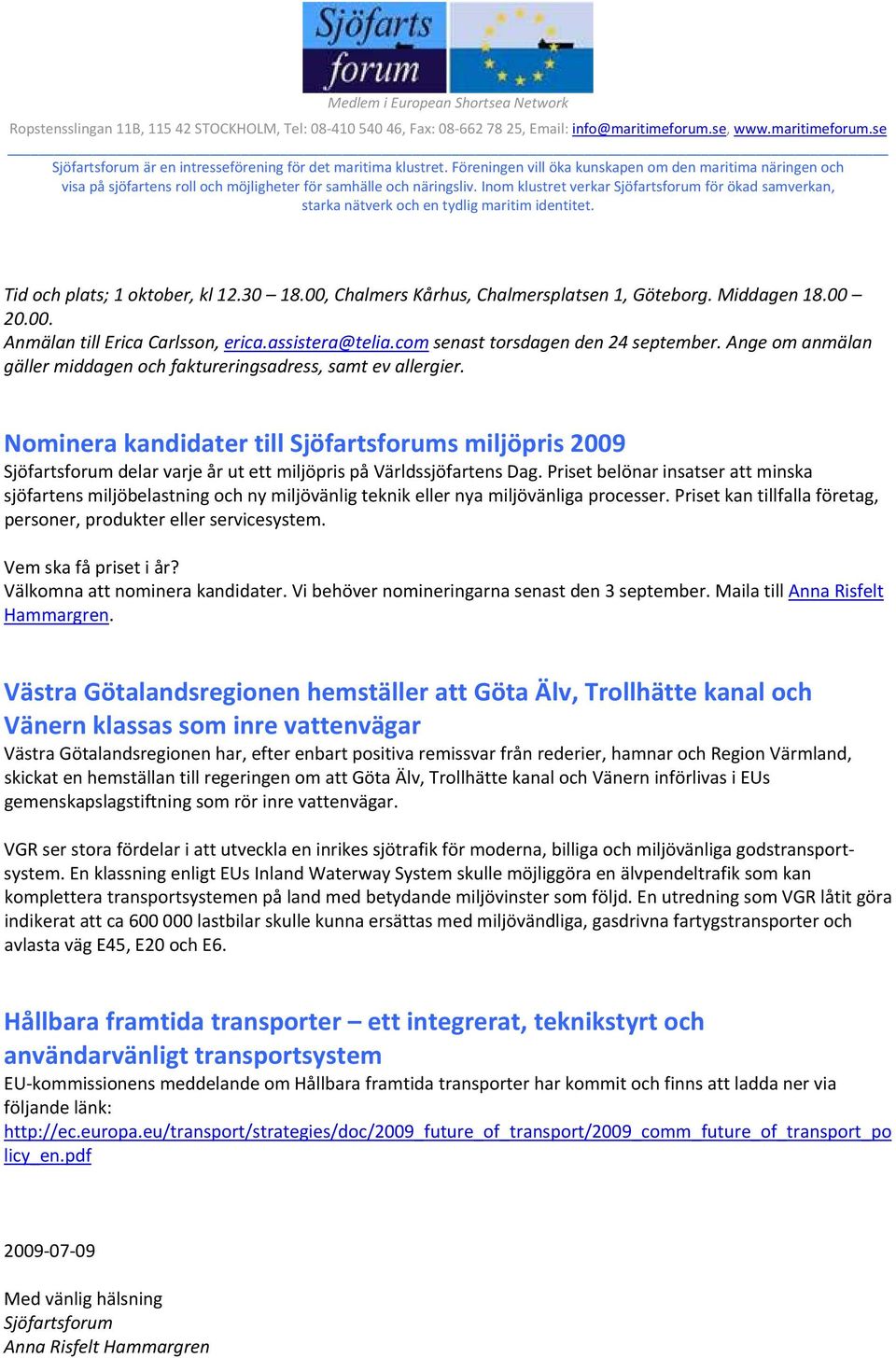 Priset belönar insatser att minska sjöfartens miljöbelastning och ny miljövänlig teknik eller nya miljövänliga processer. Priset kan tillfalla företag, personer, produkter eller servicesystem.