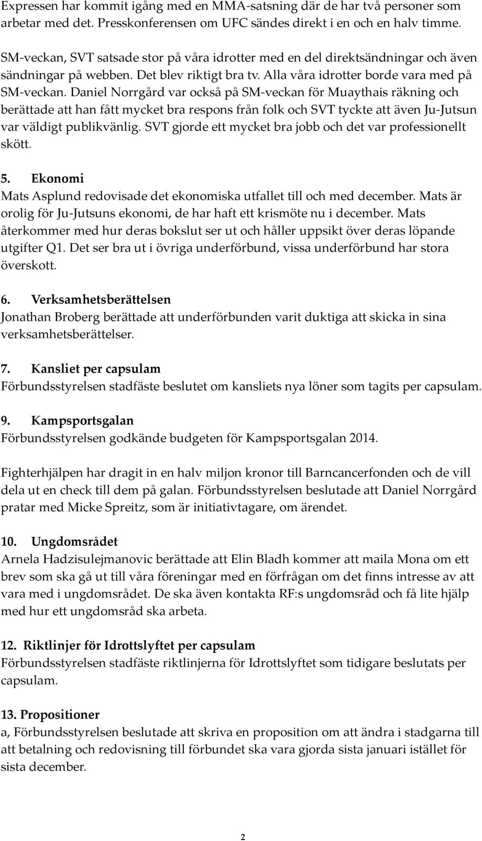 Daniel Norrgård var också på SM-veckan för Muaythais räkning och berättade att han fått mycket bra respons från folk och SVT tyckte att även Ju-Jutsun var väldigt publikvänlig.