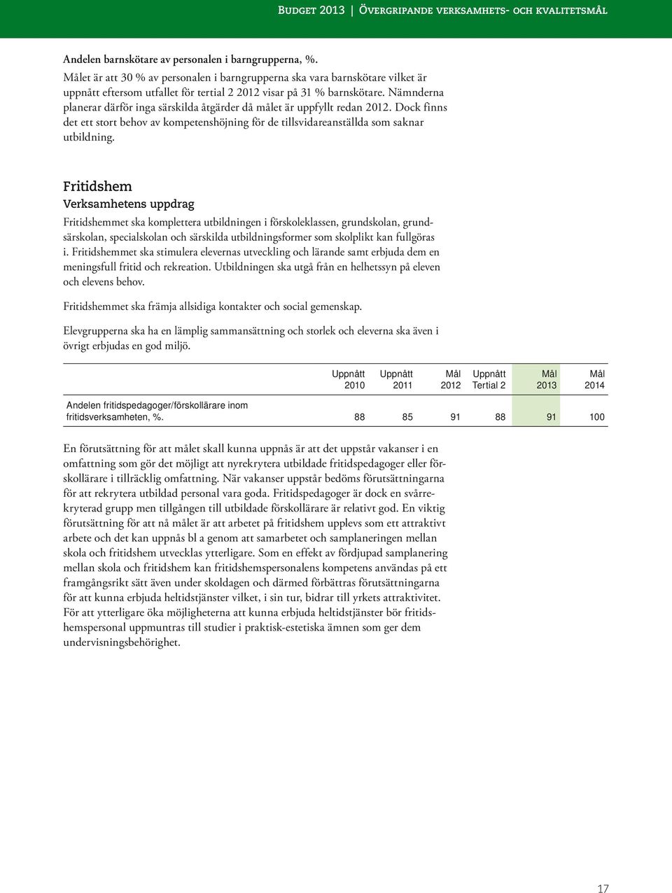 Nämnderna planerar därför inga särskilda åtgärder då målet är uppfyllt redan 2012. Dock finns det ett stort behov av kompetenshöjning för de tillsvidareanställda som saknar utbildning.