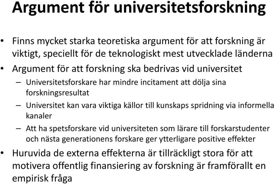 spridning via informella kanaler Att ha spetsforskare vid universiteten som lärare till forskarstudenter och nästa generationens forskare ger ytterligare positive effekter Huruvida