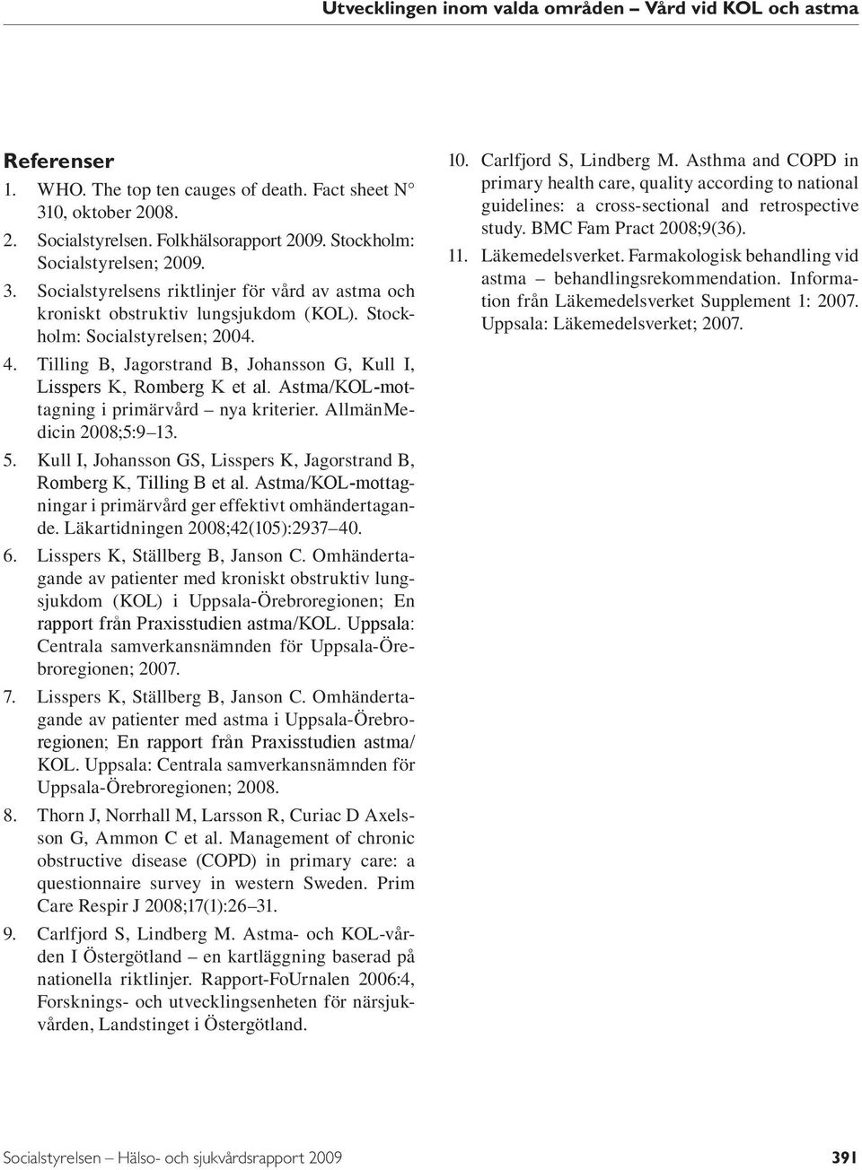 Kull I, Johansson GS, Lisspers K, Jagorstrand B, Romberg K, Tilling B et al. Astma/KOL-mottagningar i primärvård ger effektivt omhändertagande. Läkartidningen 28;42(15):2937 4. 6.