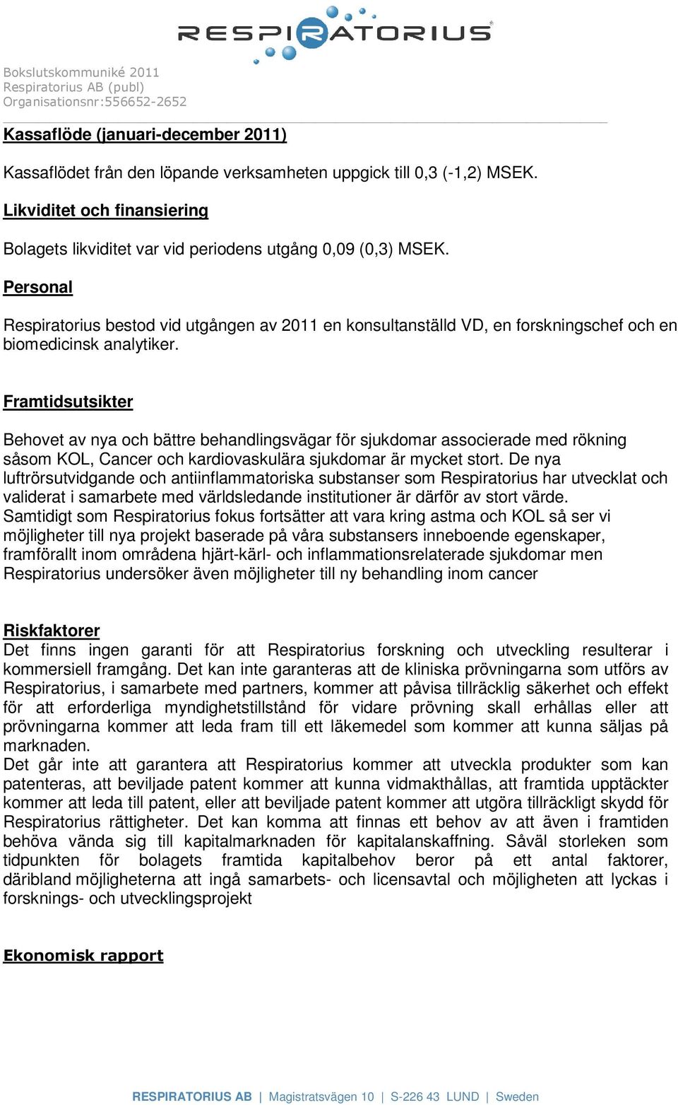 Framtidsutsikter Behovet av nya och bättre behandlingsvägar för sjukdomar associerade med rökning såsom KOL, Cancer och kardiovaskulära sjukdomar är mycket stort.