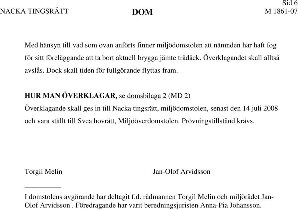 HUR MAN ÖVERKLAGAR, se domsbilaga 2 (MD 2) Överklagande skall ges in till Nacka tingsrätt, miljödomstolen, senast den 14 juli 2008 och vara ställt till Svea