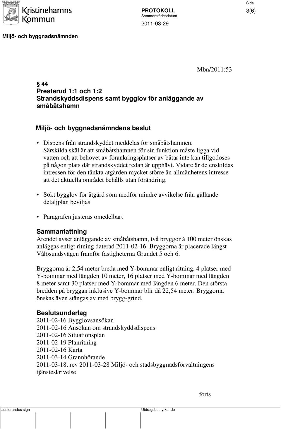 Vidare är de enskildas intressen för den tänkta åtgärden mycket större än allmänhetens intresse att det aktuella området behålls utan förändring.