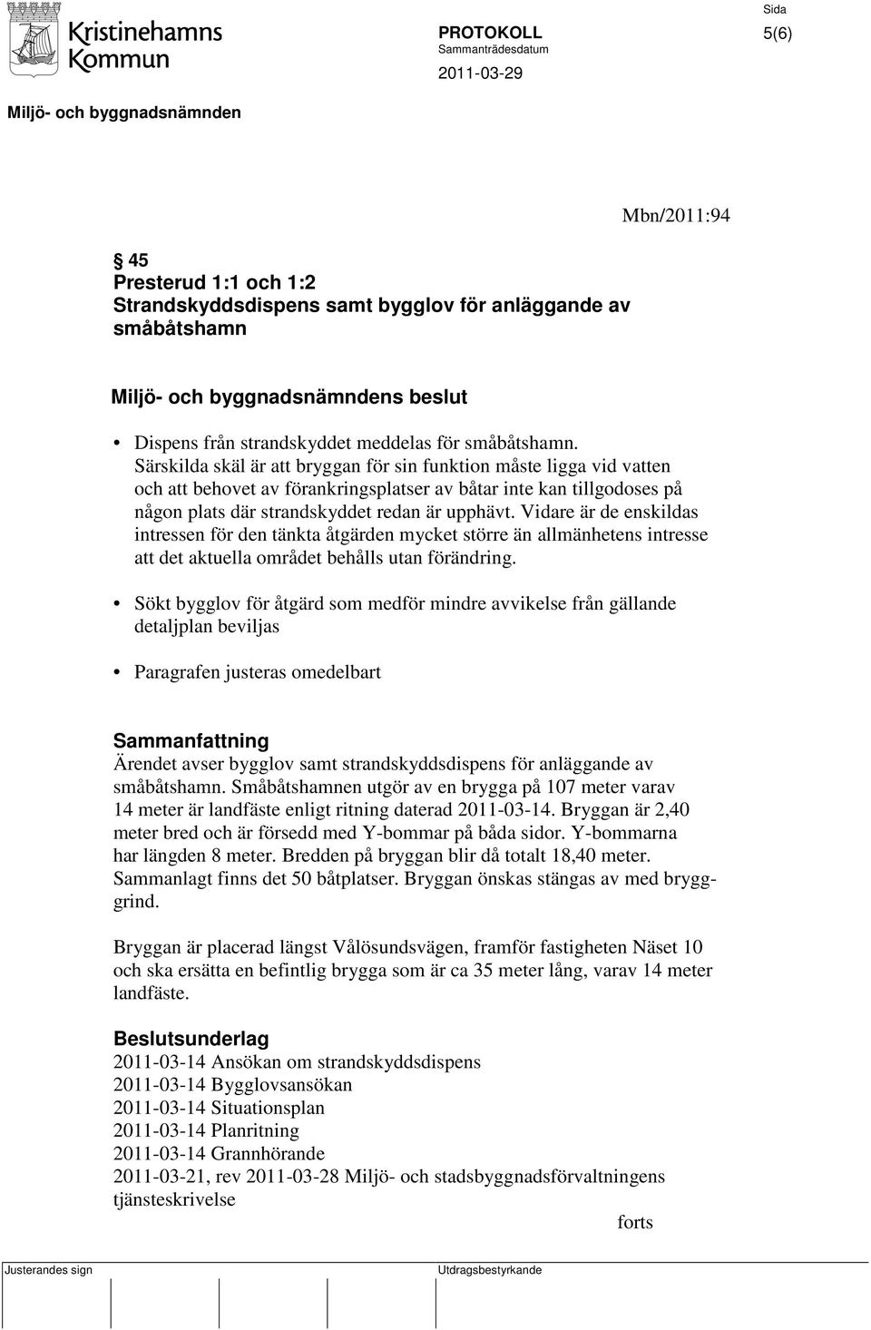 Vidare är de enskildas intressen för den tänkta åtgärden mycket större än allmänhetens intresse att det aktuella området behålls utan förändring.