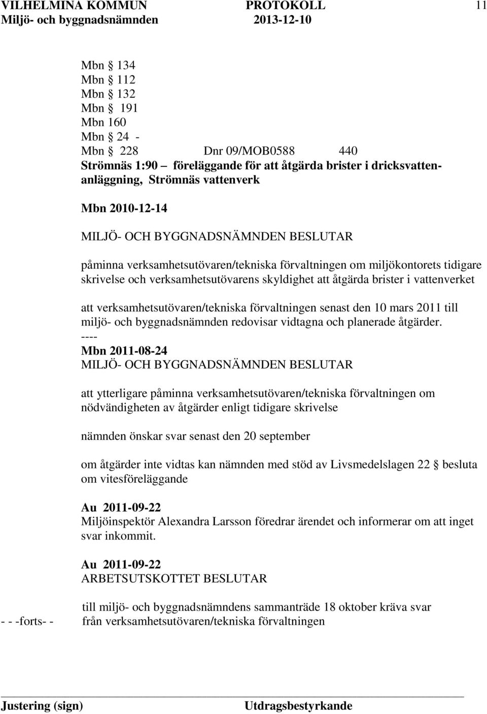 senast den 10 mars 2011 till miljö- och byggnadsnämnden redovisar vidtagna och planerade åtgärder.