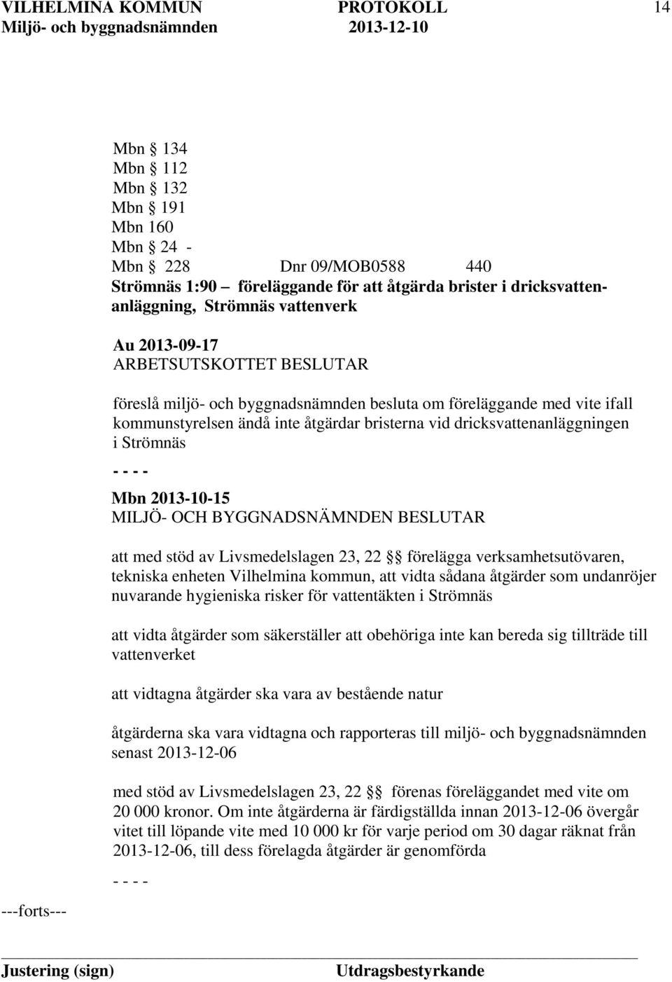 att med stöd av Livsmedelslagen 23, 22 förelägga verksamhetsutövaren, tekniska enheten Vilhelmina kommun, att vidta sådana åtgärder som undanröjer nuvarande hygieniska risker för vattentäkten i