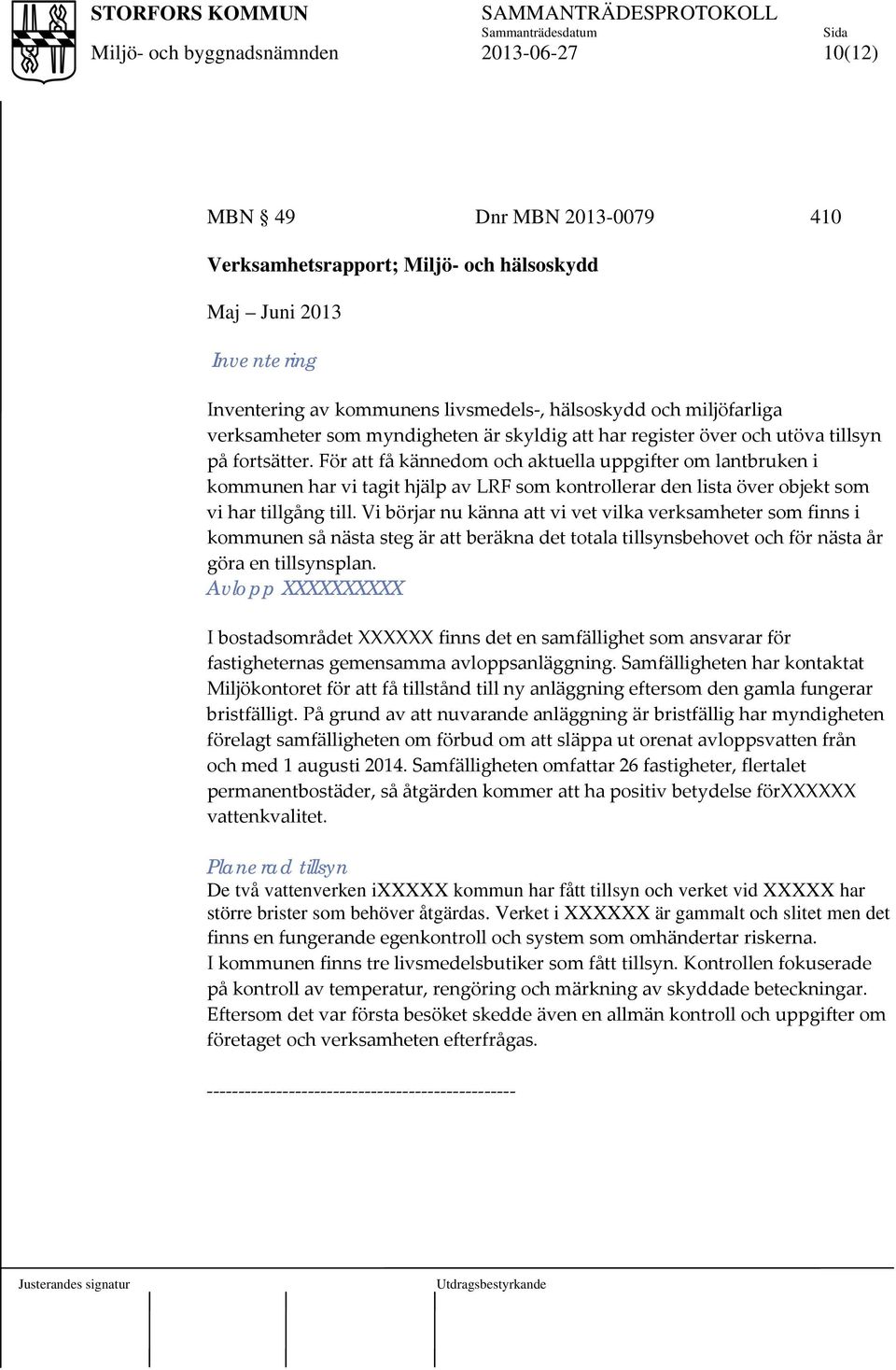 För att få kännedom och aktuella uppgifter om lantbruken i kommunen har vi tagit hjälp av LRF som kontrollerar den lista över objekt som vi har tillgång till.