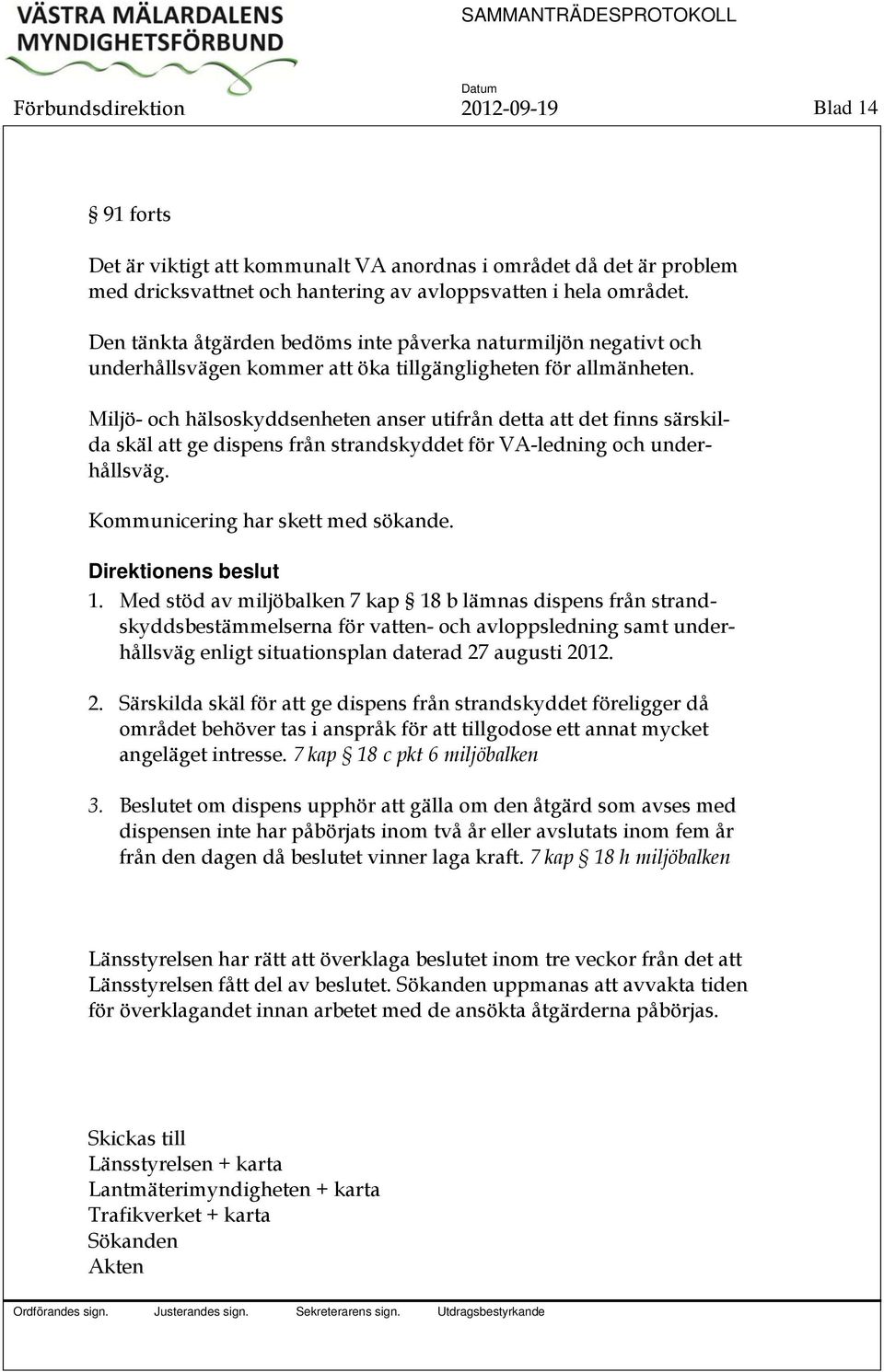 Miljö- och hälsoskyddsenheten anser utifrån detta att det finns särskilda skäl att ge dispens från strandskyddet för VA-ledning och underhållsväg. Kommunicering har skett med sökande.