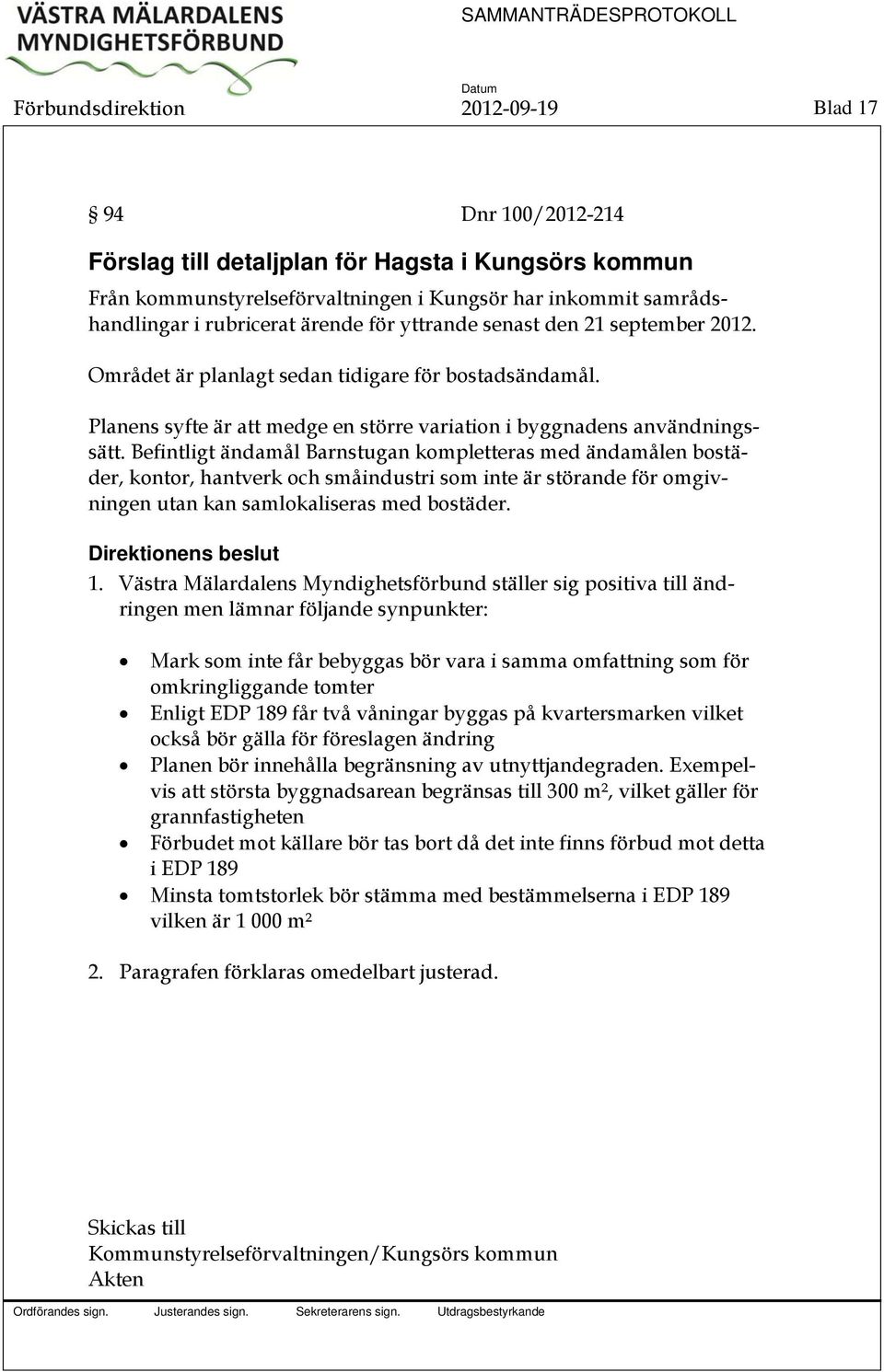 Befintligt ändamål Barnstugan kompletteras med ändamålen bostäder, kontor, hantverk och småindustri som inte är störande för omgivningen utan kan samlokaliseras med bostäder. Direktionens beslut 1.