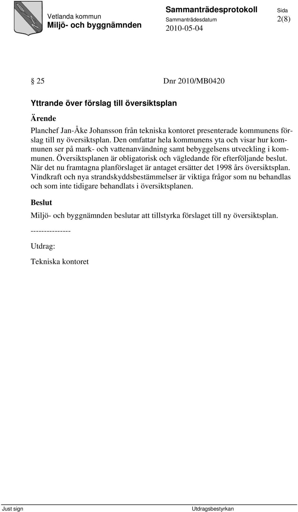 Översiktsplanen är obligatorisk och vägledande för efterföljande beslut. När det nu framtagna planförslaget är antaget ersätter det 1998 års översiktsplan.