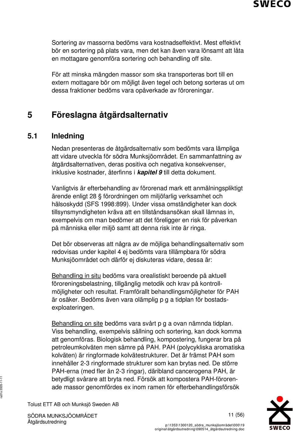 5 Föreslagna åtgärdsalternativ 5.1 Inledning Nedan presenteras de åtgärdsalternativ som bedömts vara lämpliga att vidare utveckla för södra Munksjöområdet.